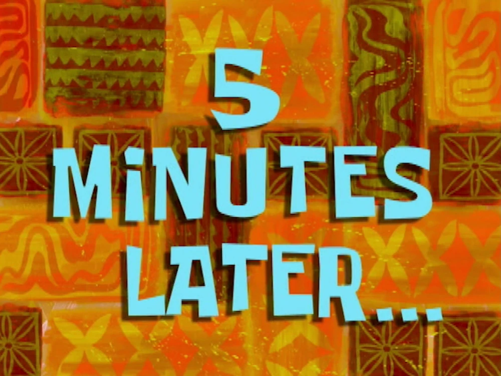 5minuteslater.png